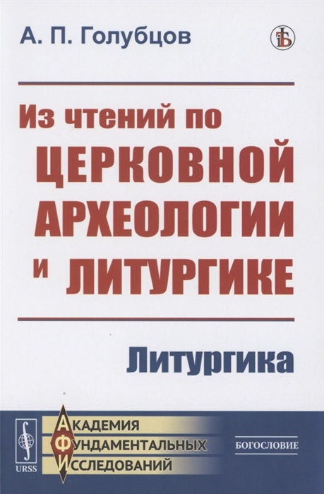 Голубцов А. - Из чтений по церковной археологии и литургике Литургика