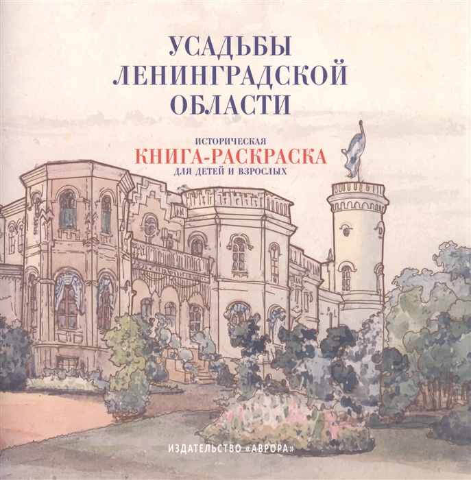 Усадьбы Ленинградской области Историческая книга-раскраска для детей и взрослых