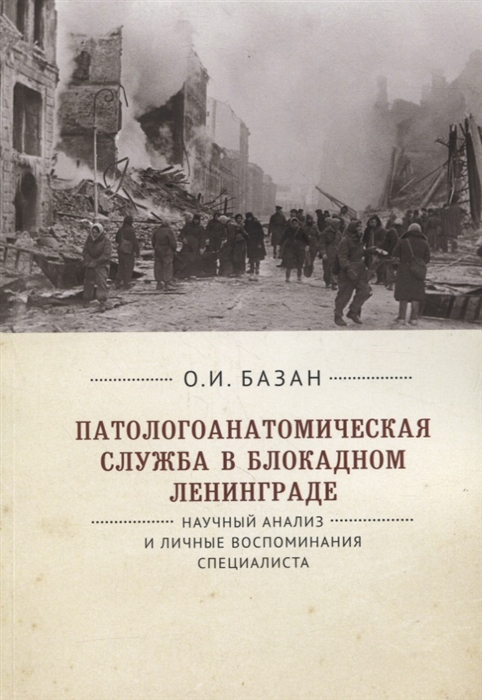 

Патологоанатомическая служба в блокадном Ленинграде Научный анализ и личные воспоминания специалиста