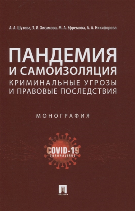 Шутова А., Хисамова З., Ефремова М. и др. - Пандемия и самоизоляция криминальные угрозы и правовые последствия Монография