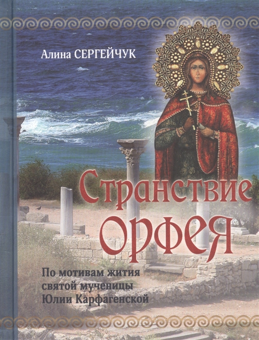 

Странствие Орфея Дилогия По мотивам жития святой мученицы Юлии Карфагенской
