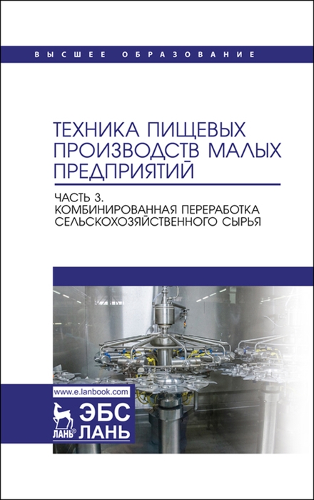 

Техника пищевых производств малых предприятий Часть 3 Комбинированная переработка сельскохозяйственного сырья Учебник для вузов