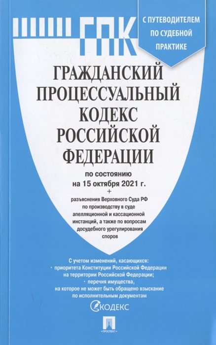 

Гражданский процессуальный кодекс Российской Федерации по состоянию на 15 октября 2021 года + разъяснения Верховного Суда РФ по производству в суде апелляционной и касационной инстанции, а также по вопросам досудебного урегулирования споров