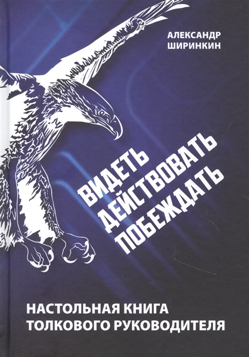 

Видеть Действовать Побеждать Настольная книга толкового руководителя