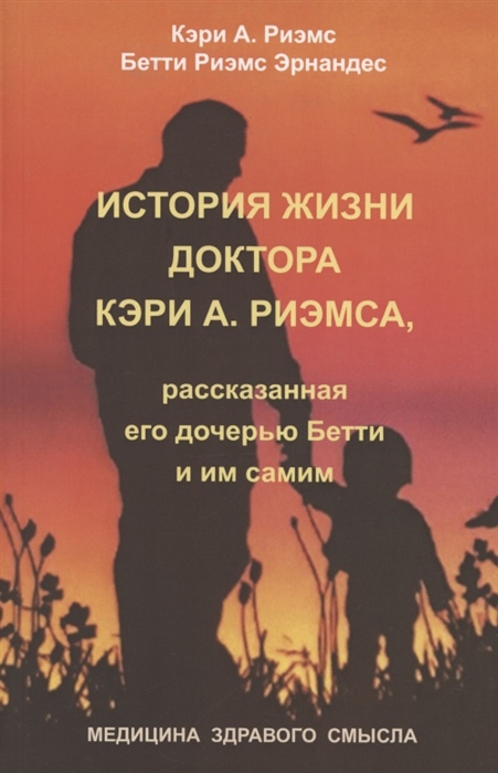 

История жизни доктора Кэри А Риэмса рассказанная его дочерью Бетти и им самим