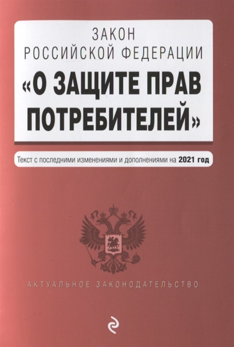 Закон Российской Федерации О защите прав потребителей Текст с последними изменениями и дополнениями на 2021 года