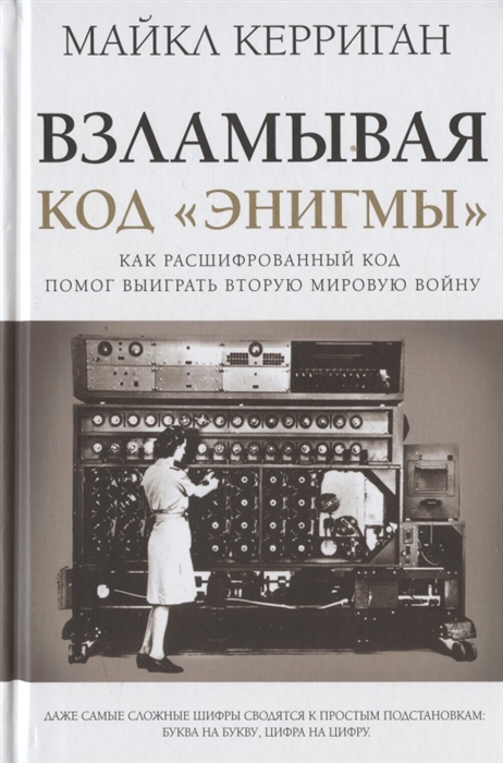 

Взламывая код Энигмы Как расшифрованный код помог выиграть Вторую мировую войну