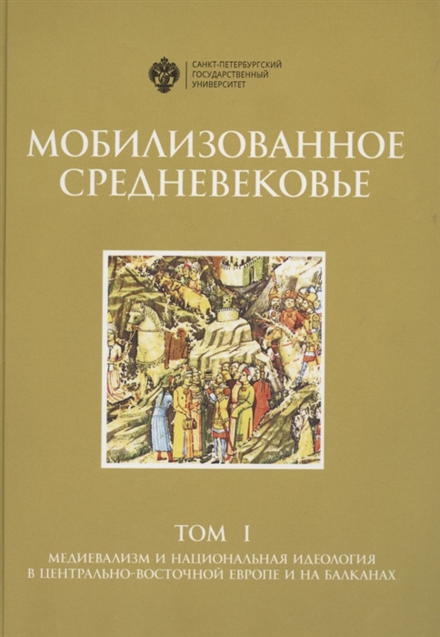 Алимов Д., Филюшкин А. (ред.) - Мобилизованное средневековье Том I Медиевализм и национальная идеология в Центрально-Восточной Европе и на Балканах