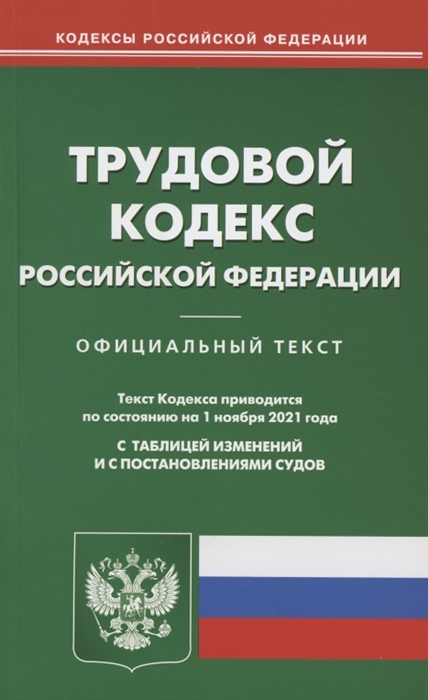 

Трудовой кодекс Российской Федерации Официальный текст Текст Кодекса приводится по состоянию на 1 ноября 2021 года С таблицей изменений и с постановлениями судов