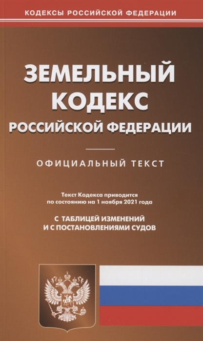 

Земельный кодекс Российской Федерации Официальный текст Текст кодекса приводится по состоянию на 1 ноября 2021 года с таблицей изменений и с постановлениями судов