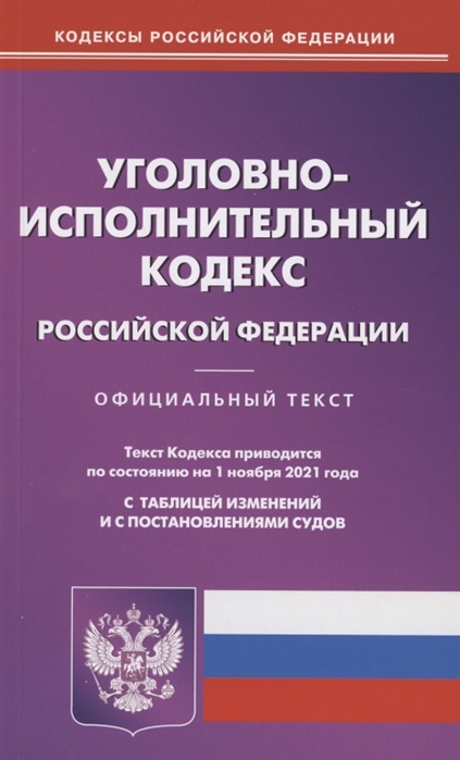

Уголовно-исполнительный кодекс Российской Федерации Официальный текст Текст Кодекса приводится по состоянию на 1 ноября 2021 года С таблицей изменений и с постановлениями судов
