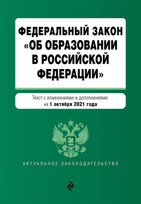 

Федеральный закон Об образовании в Российской Федерации Текст с изменениями и дополнениями на 1 октября 2021 год