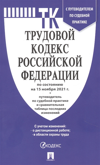 

Трудовой кодекс Российской Федерации по состоянию на 15 ноября 2021 года Путеводитель по судебной практике и сравнительная таблица последних изменений