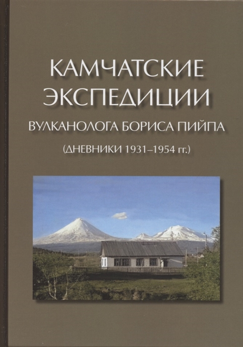 Камчатские экспедиции вулканолога Бориса Пийпа дневники 1931-1954 гг