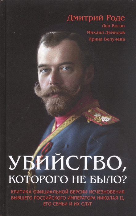Убийство которого не было Критика официальной версии исчезновения бывшего российского императора Николая II его семьи и их слуг