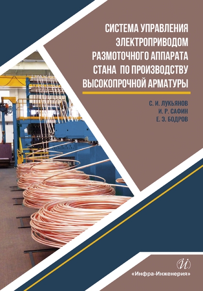 Лукьянов С., Сафин И., Бодров Е. - Система управления электроприводом размоточного аппарата стана по производству высокопрочной арматуры Монография