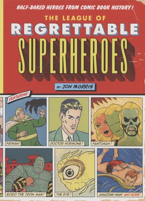 

The League of Regrettable Superheroes Half-Baked Heroes from Comic Book History