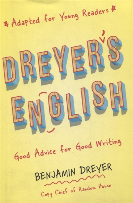 

Dreyer s English Adapted for Young Readers Good Advice for Good Writing
