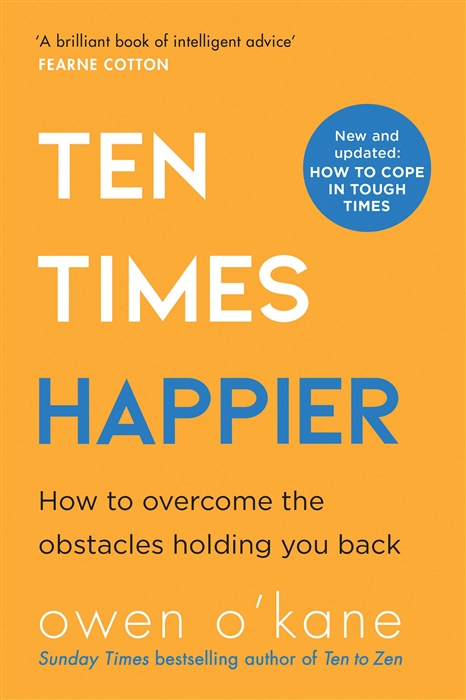 Owen O'Kane Ten Times Happier How to overcome the obstacles holding you back группа авторов how to practice evidence based psychiatry