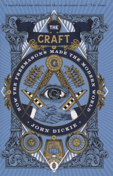 

The Craft How the Freemasons Made the Modern World