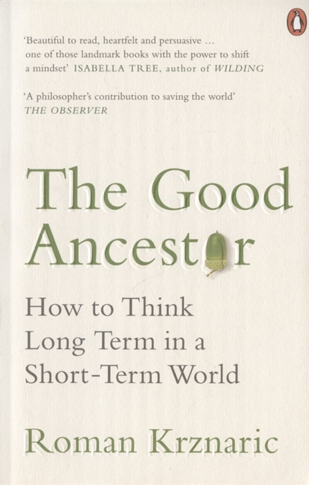 Krznaric R. The Good Ancestor How to Think Long Term in a Short-Term World winthrop smith h catching lightning in a bottle how merrill lynch revolutionized the financial world