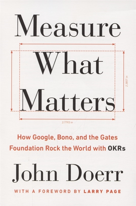 

Measure What Matters How Google Bono and the Gates Foundation Rock the World with OKRs