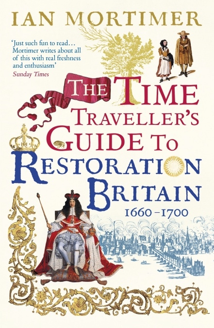 

The Time Traveller s Guide to Restoration Britain
