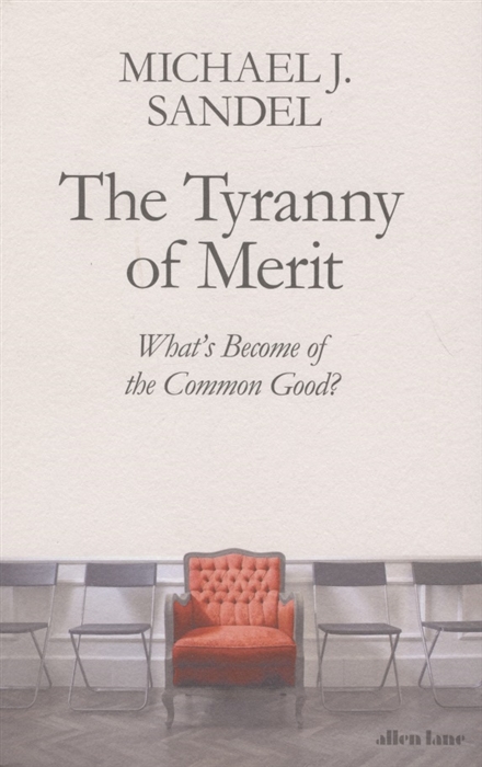 

The Tyranny of Merit What s Become of the Common Good