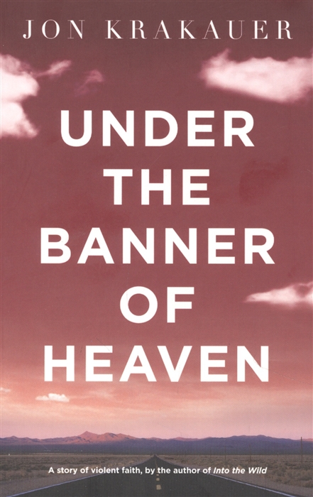 

Under the Banner of Heaven A Story of Violent Faith