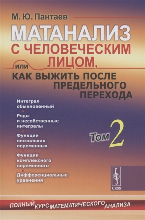 

Матанализ с человеческим лицом или Как выжить после предельного перехода Полный курс математического анализа Интеграл обыкновенный Ряды и несобственные интегралы Функции нескольких переменных Функции комплексного переменного ДиффУравнения Т 2