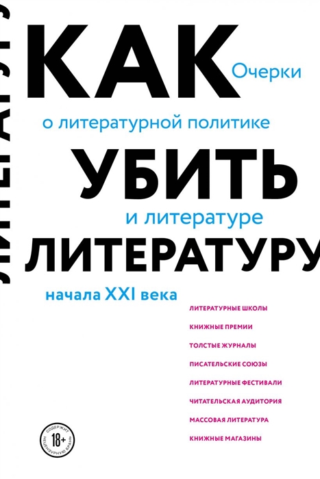 

Как убить литературу Очерки о литературной политике и литературе начала XXI века