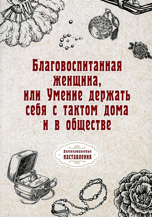 

Благовоспитанная женщина или Умение держать себя с тактом дома и в обществе репринт