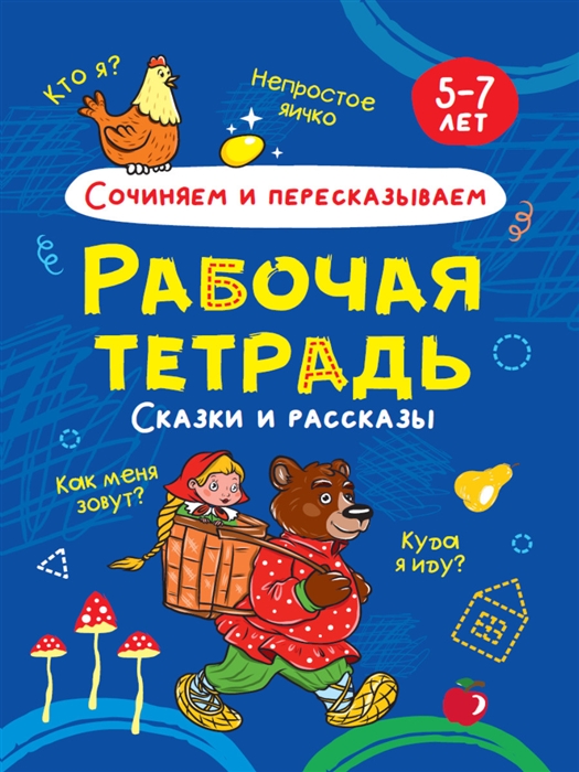 

Сочиняем и пересказываем Сказки и рассказы Рабочая тетрадь 5-7 лет