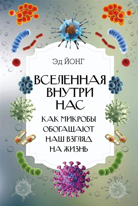 

Вселенная внутри нас Как микробы обогащают наш взгляд на жизнь