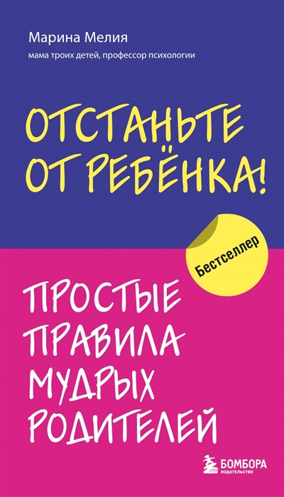 

Отстаньте от ребенка Простые правила мудрых родителей