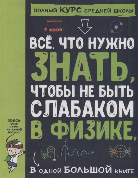 

Все что нужно знать чтобы не быть слабаком в физике в одной большой книге