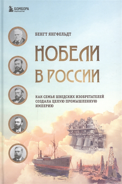

Нобели в России Как семья шведских изобретателей создала целую промышленную империю