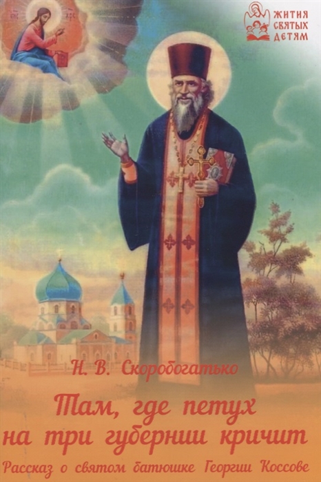 

Там где петух на три губернии кричит Рассказ о святом батюшке Георгии Коссове