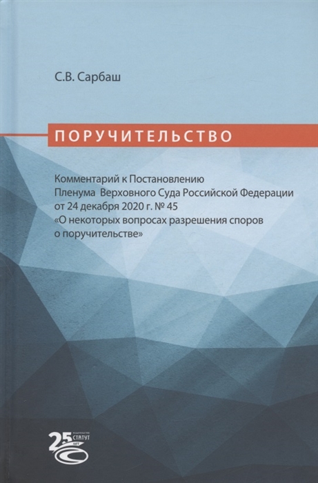 

Поручительство Комментарий к Постановлению Пленума Верховного Суда Российской Федерации от 24 декабря 2020 г 45 О некоторых вопросах разрешения споров о поручительстве