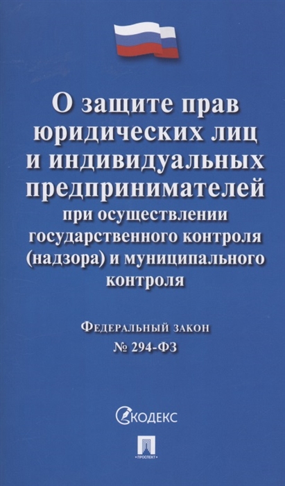 Федеральный закон О защите прав юридических лиц и индивидуальных предпринимателей при осуществлении государственного контроля надзора и муниципального контроля 294-ФЗ