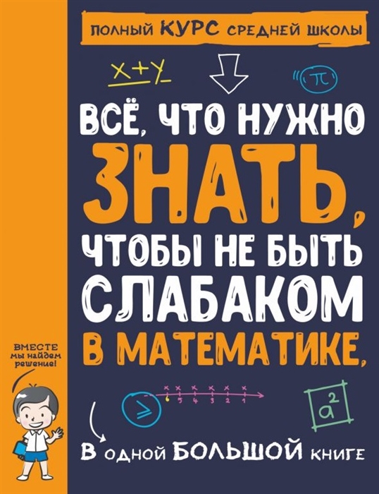 

Все что нужно знать чтобы не быть слабаком в математике В одной большой книге