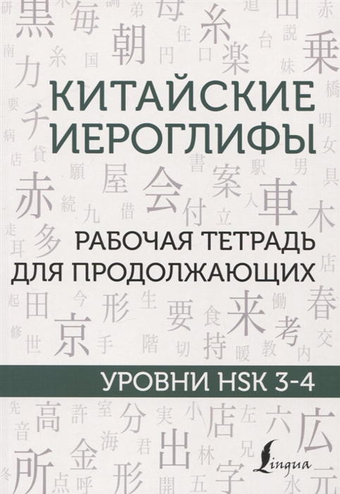 

Китайские иероглифы Рабочая тетрадь для продолжающих Уровни HSK 3-4