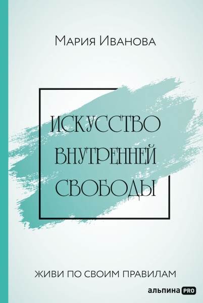 

Искусство внутренней свободы Живи по своим правилам