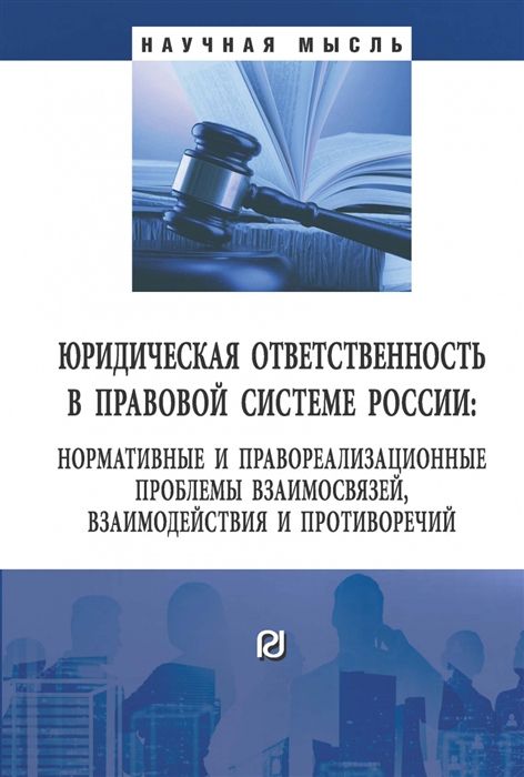 Юридическая ответственность в правовой системе России Нормативные и правореализационные проблемы взаимосвязей взаимодействия и противоречий