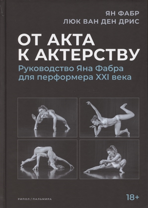 

От акта к актерству Руководство Яна Фабра для перформера XXI века