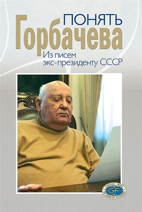 

Понять Горбачева Из писем экс-президенту СССР