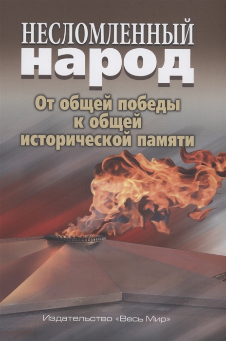 Липкин М., Аяган Б. (ред.) - Несломленный народ Oт общей победы к общей исторической памяти