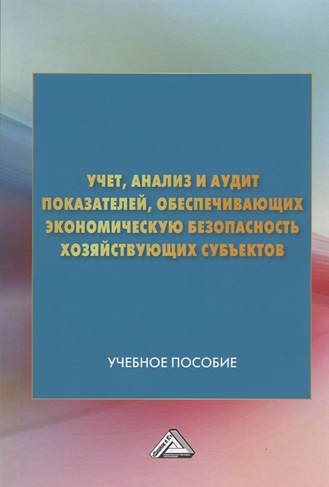 Андреева Л., Бекниязова Г., Бодрова Т. и др. - Учет анализ и аудит показателей обеспечивающих экономическую безопасность хозяйствующих субъектов Учебное пособие