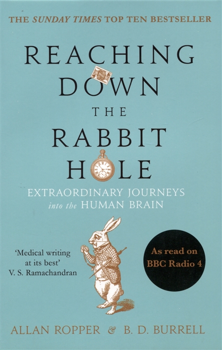 Ropper A., Burrell B. - Reaching Down the Rabbit Hole Extraordinary Journeys into the Human Brain