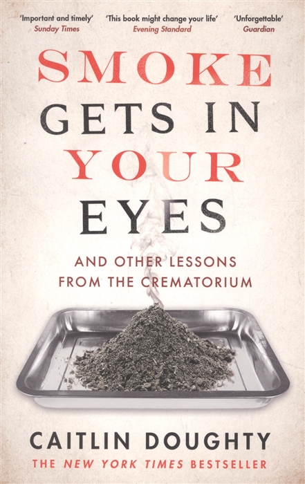 

Smoke Gets in Your Eyes And Other Lessons from the Crematorium